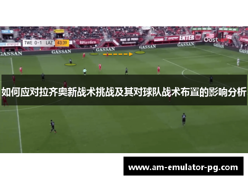 如何应对拉齐奥新战术挑战及其对球队战术布置的影响分析