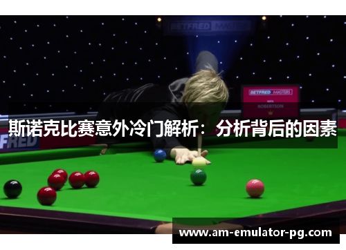 斯诺克比赛意外冷门解析：分析背后的因素