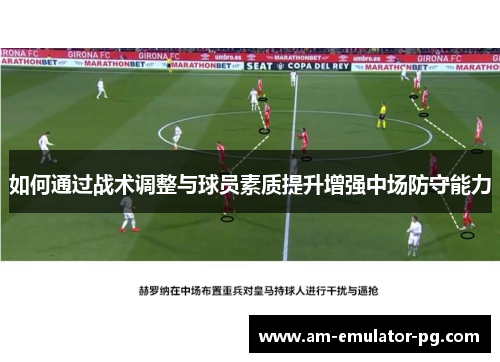 如何通过战术调整与球员素质提升增强中场防守能力 如何通过战术调整与球员素质提升增强中场防守能力