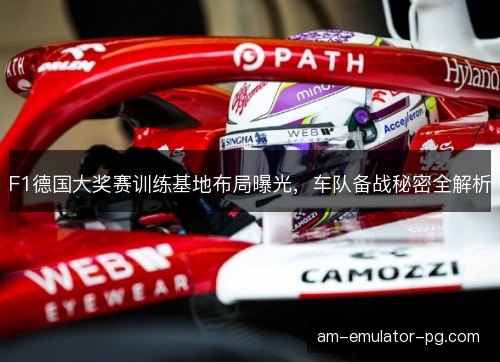 F1德国大奖赛训练基地布局曝光,车队备战秘密全解析 F1德国大奖赛训练基地布局曝光,车队备战秘密全解析